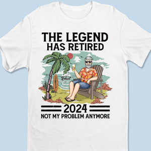 The Legend Has Retired, Not My Problem Anymore - Personalized Custom Unisex T-shirt, Hoodie, Sweatshirt - Appreciation, Retirement Gift For Coworkers, Work Friends, Colleagues