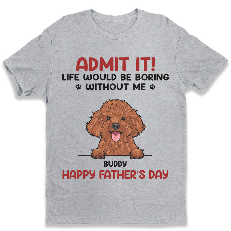 Avouez-le ! La vie serait ennuyeuse sans nous – T-shirt, sweat à capuche et sweat-shirt unisexe personnalisé pour chien et chat – Fête des Pères, Fête des Mères, cadeau pour propriétaires d'animaux et amoureux des animaux