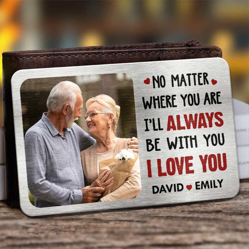 Custom Photo No Matter Where You Are I’ll Always Be With You - Couple Personalized Custom Aluminum Wallet Card -  Gift For Husband Wife