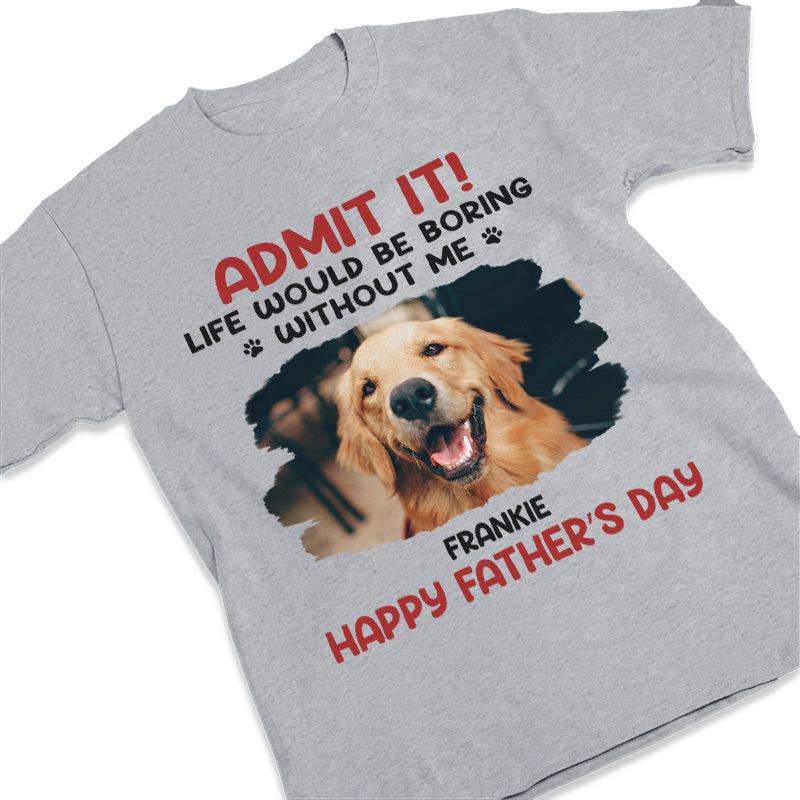 Photo personnalisée : La vie serait ennuyeuse sans moi ! T-shirt unisexe personnalisé pour chien et chat, sweat à capuche, sweat-shirt ! Cadeau pour la fête des pères et des mères, pour les propriétaires d'animaux et les amoureux des animaux.