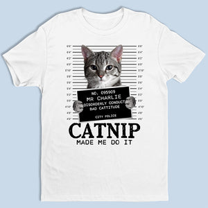 T-shirt, sweat à capuche et sweat-shirt unisexe personnalisé avec photo de chat « Catnip Made Me Do It » – Cadeau pour propriétaires et amoureux des animaux