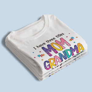 I Have Three Titles & I Rock Them All - Family Personalized Custom Unisex T-shirt, Hoodie, Sweatshirt - Mother's Day, Birthday Gift For Grandma, Great Grandma