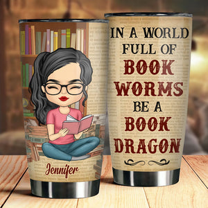 Be A Book Dragon In A World Full Of Bookworms - Personalized Tumbler.