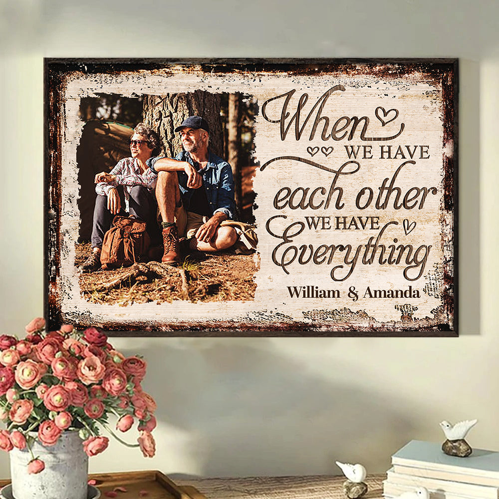 When We Have Each Other We Have Everything - Upload Image, Gift For Couples, Husband Wife - Personalized Horizontal Poster.
